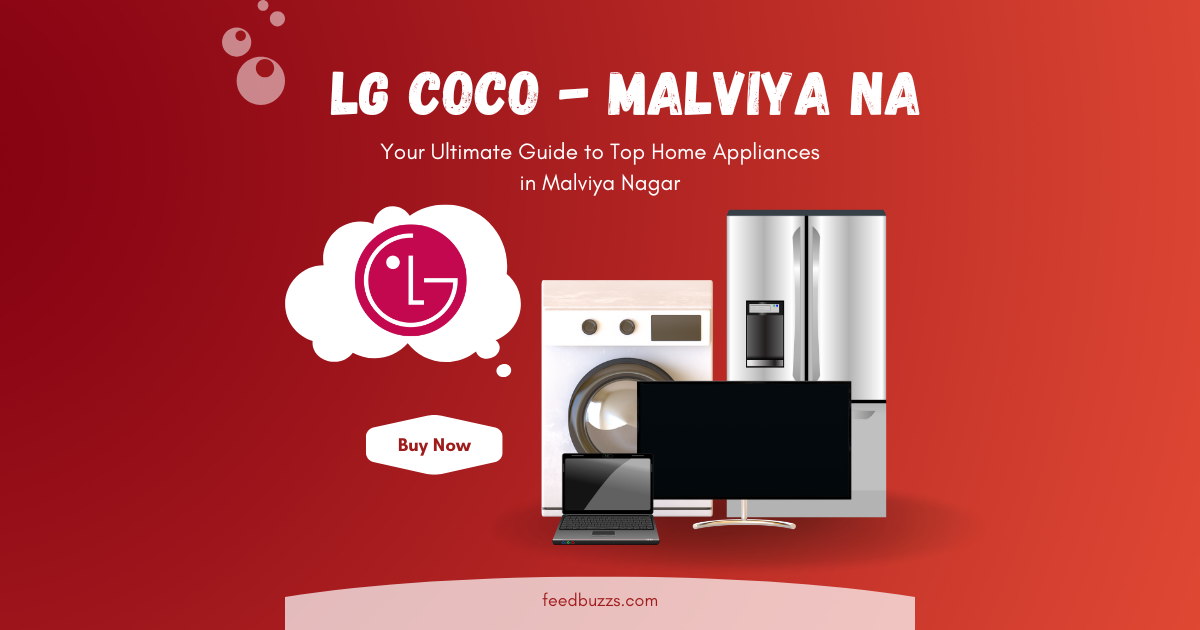 LG Coco – Malviya Na: Your Ultimate Guide to Top Home Appliances in Malviya Nagar