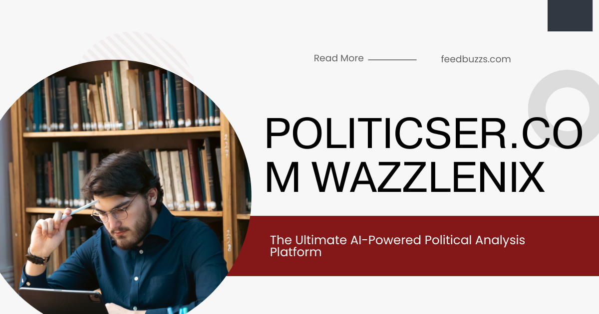 Politicser.com Wazzlenix: The Ultimate AI-Powered Political Analysis Platform