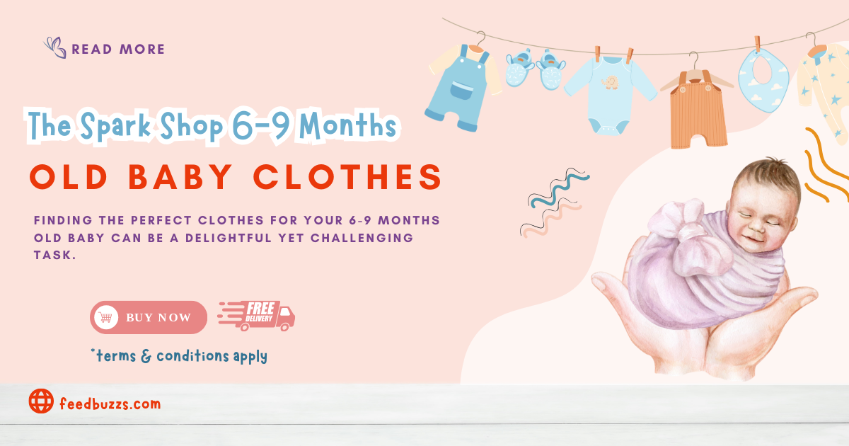 The Spark Shop 6-9 Months Old Baby Clothes: The Ultimate Guide for Comfort, Style, and Practicality