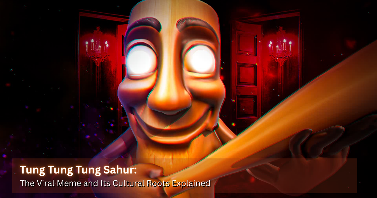 Tung Tung Tung Sahur: The Viral Meme and Its Cultural Roots Explained