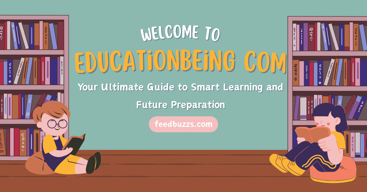 EducationBeing com: Your Ultimate Guide to Smart Learning and Future Preparation
